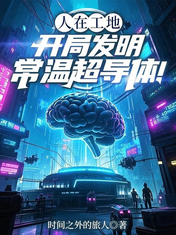 人在工地，开局发明常温超导体！